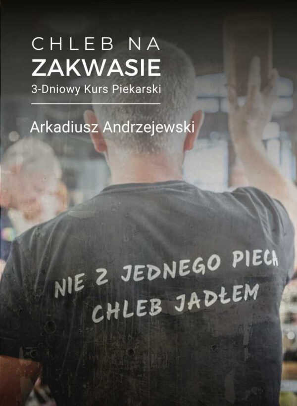 Kurs piekarski - chleb na zakwasie - Arkadiusz Andrzejewski